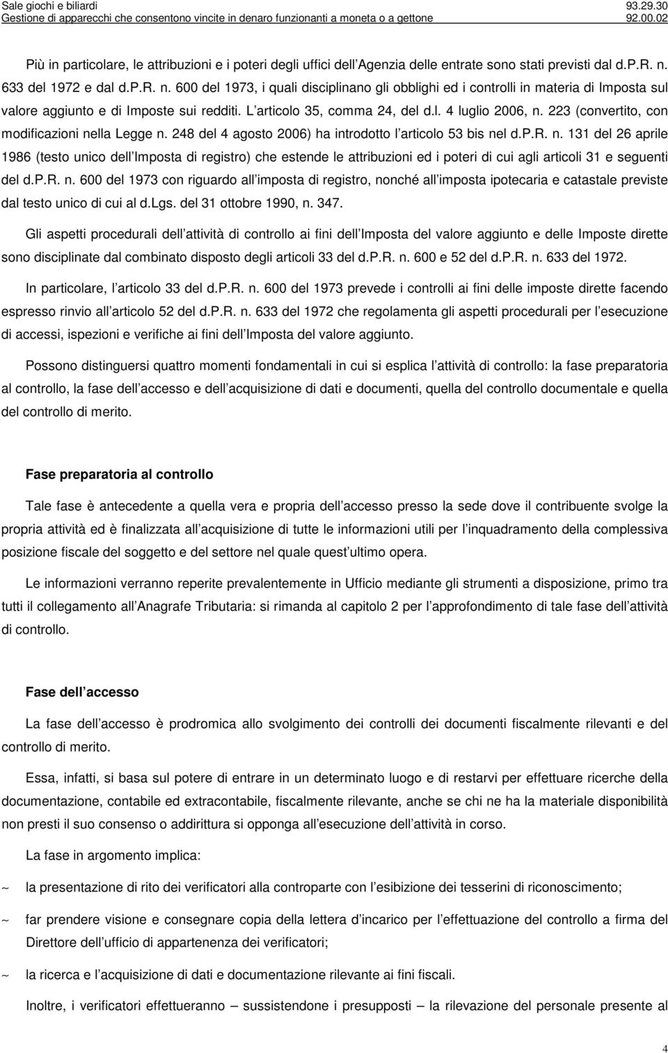 223 (convertito, con modificazioni nella Legge n. 248 del 4 agosto 2006) ha introdotto l articolo 53 bis nel d.p.r. n. 131 del 26 aprile 1986 (testo unico dell Imposta di registro) che estende le attribuzioni ed i poteri di cui agli articoli 31 e seguenti del d.