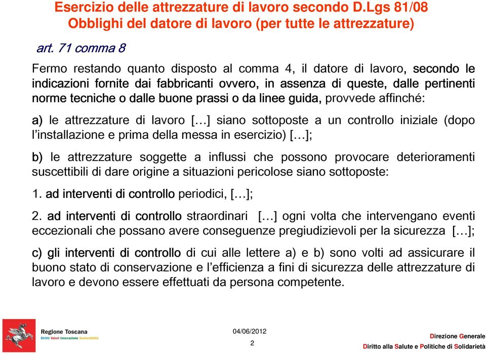 prassi o da linee guida, provvede affinché: a) le attrezzature di lavoro [ ] siano sottoposte a un controllo iniziale (dopo l installazione e prima della messa in esercizio) [ ]; b) le attrezzature