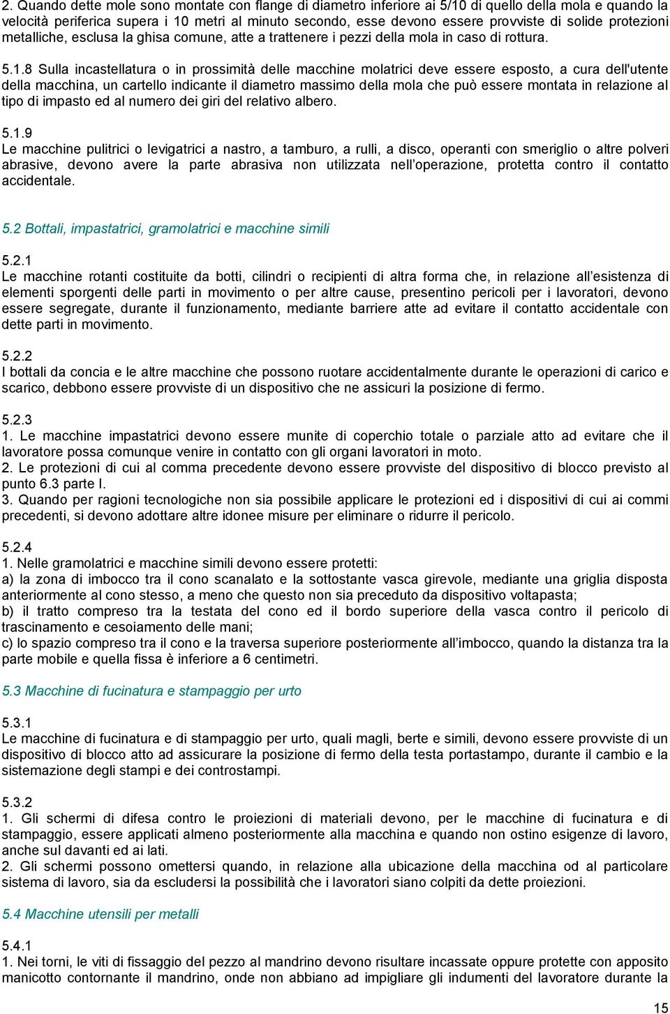 8 Sulla incastellatura o in prossimità delle macchine molatrici deve essere esposto, a cura dell'utente della macchina, un cartello indicante il diametro massimo della mola che può essere montata in