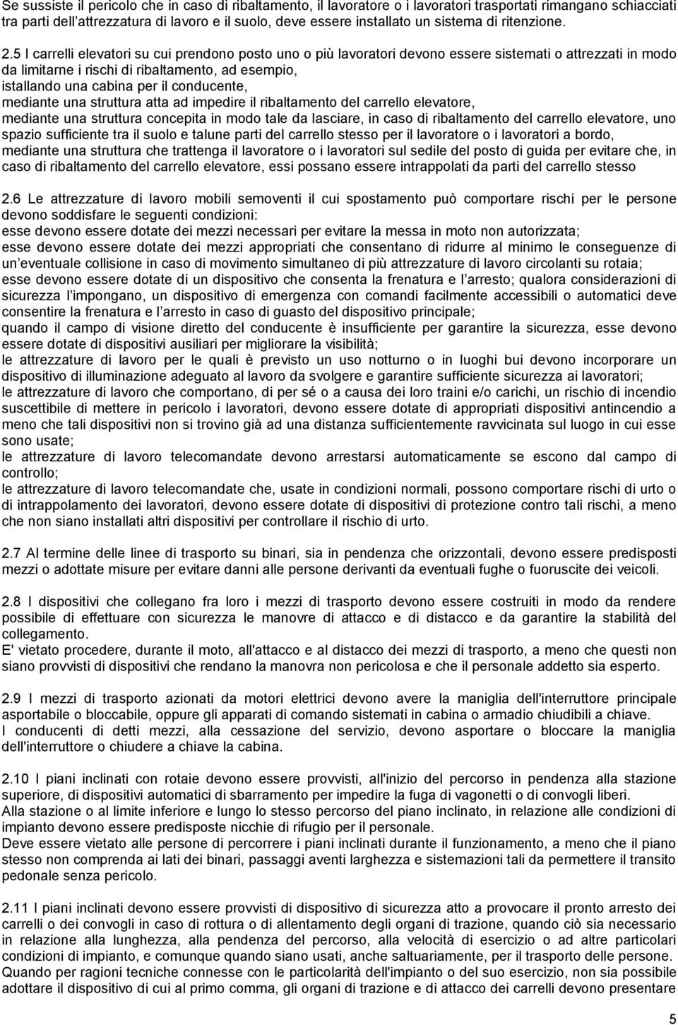 5 I carrelli elevatori su cui prendono posto uno o più lavoratori devono essere sistemati o attrezzati in modo da limitarne i rischi di ribaltamento, ad esempio, istallando una cabina per il