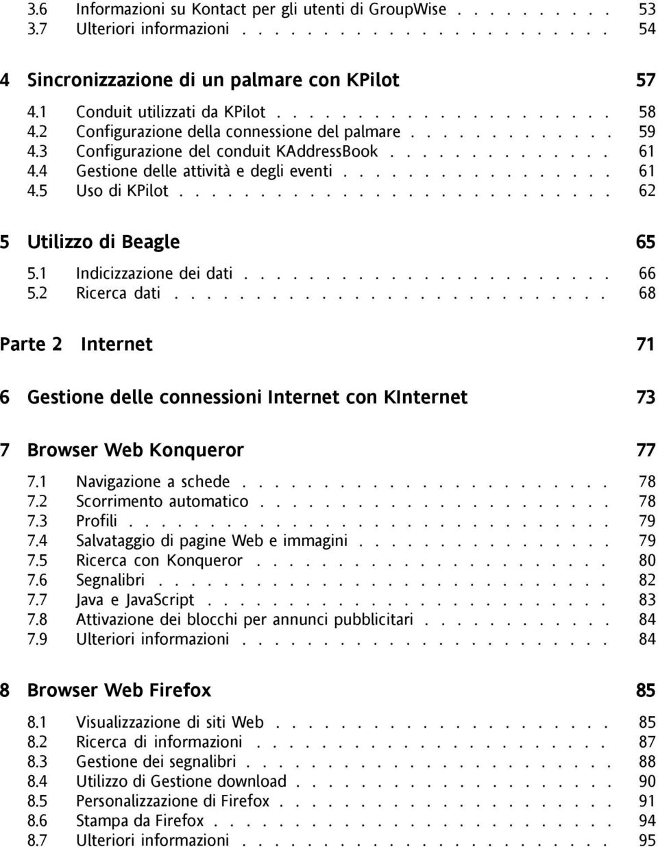 4 Gestione delle attività e degli eventi................. 61 4.5 Uso di KPilot........................... 62 5 Utilizzo di Beagle 65 5.1 Indicizzazione dei dati....................... 66 5.