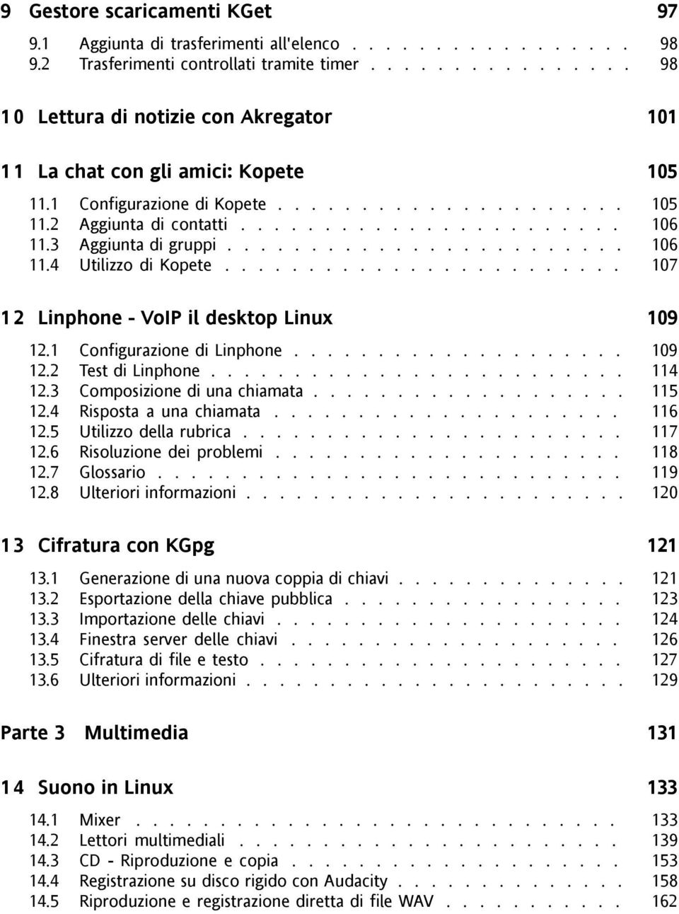 3 Aggiunta di gruppi........................ 106 11.4 Utilizzo di Kopete........................ 107 12 Linphone - VoIP il desktop Linux 109 12.1 Configurazione di Linphone.................... 109 12.2 Test di Linphone.