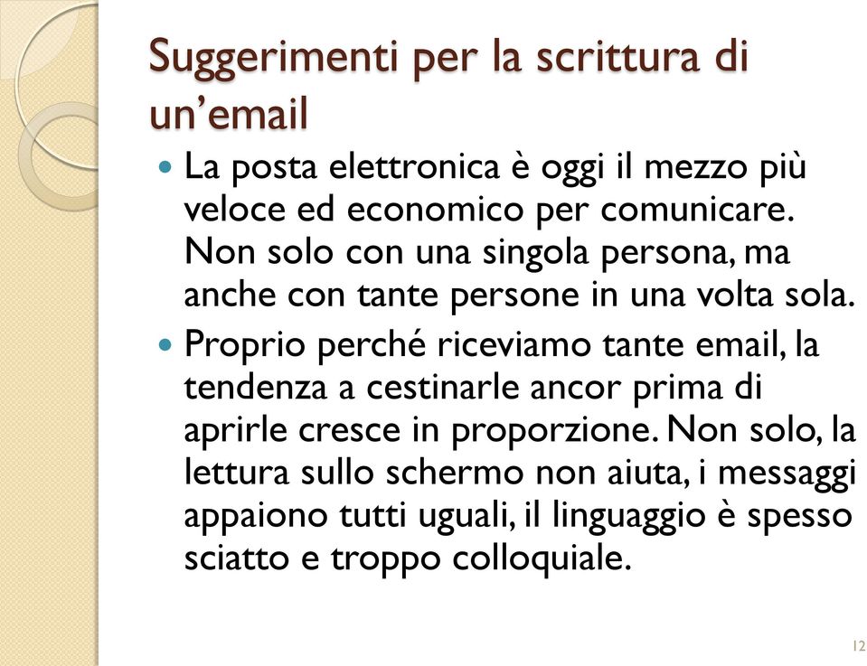 Proprio perché riceviamo tante email, la tendenza a cestinarle ancor prima di aprirle cresce in proporzione.