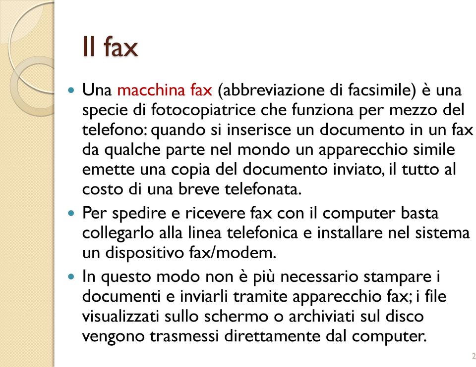 Per spedire e ricevere fax con il computer basta collegarlo alla linea telefonica e installare nel sistema un dispositivo fax/modem.