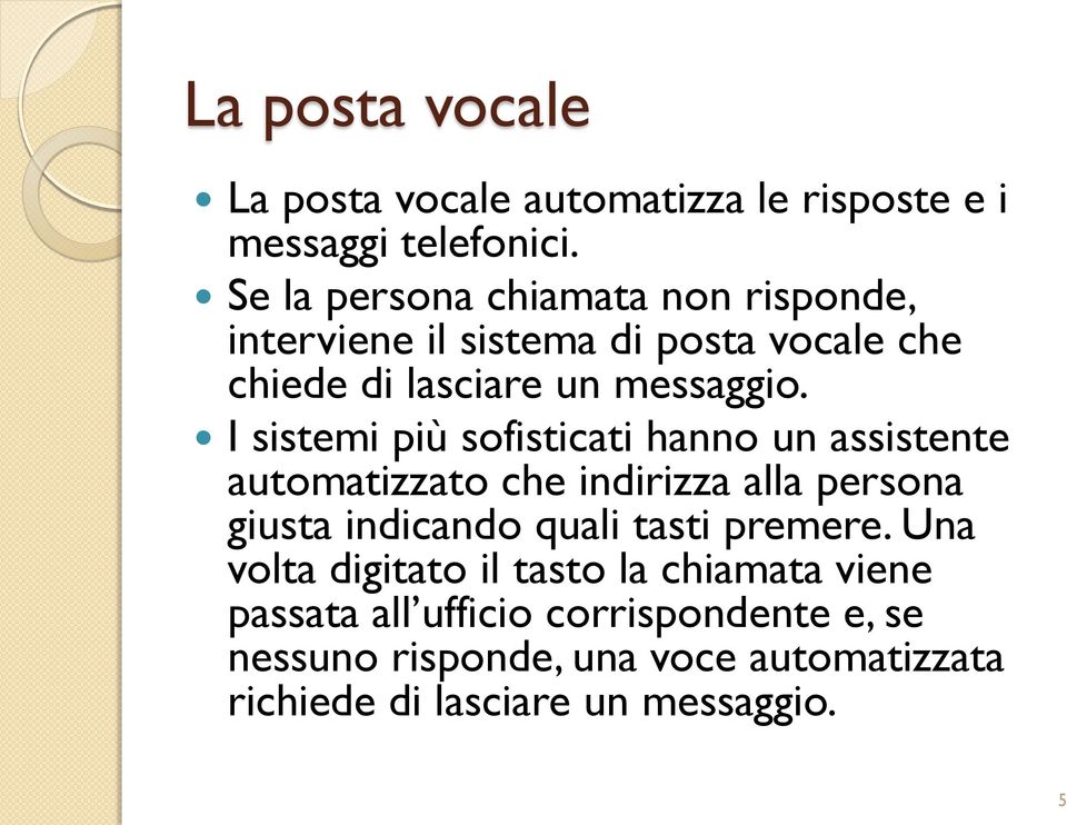 I sistemi più sofisticati hanno un assistente automatizzato che indirizza alla persona giusta indicando quali tasti