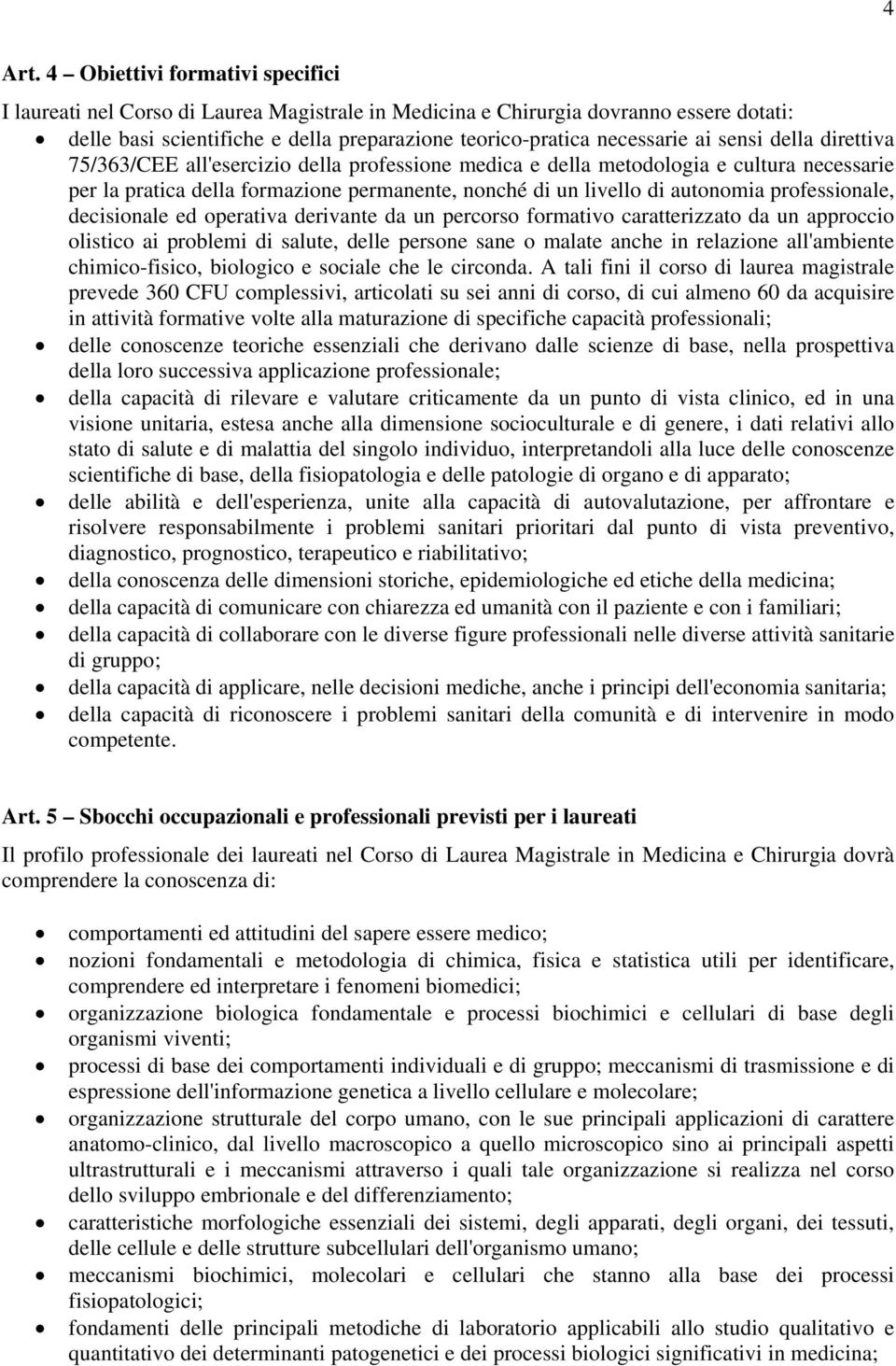 professionale, decisionale ed operativa derivante da un percorso formativo caratterizzato da un approccio olistico ai problemi di salute, delle persone sane o malate anche in relazione all'ambiente