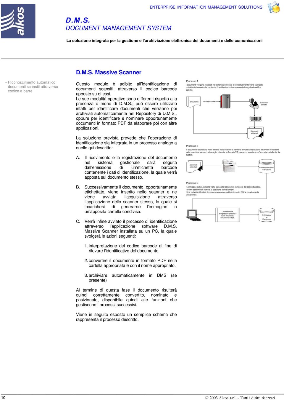 essi. Le sue modalità operative sono differenti rispetto alla presenza o meno di ; può essere utilizzato infatti per identificare documenti che verranno poi archiviati automaticamente nel Repository