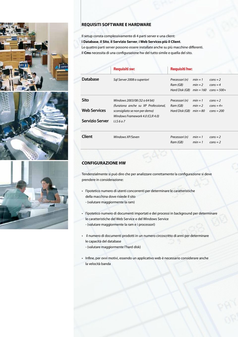 Database Sito Web Services Servizio Server Requisiti sw: Sql Server 2008 o superiori Windows 2003/08 (32 o 64 bit) (funziona anche su XP Professional, sconsigliato se non per demo) Windows Framework