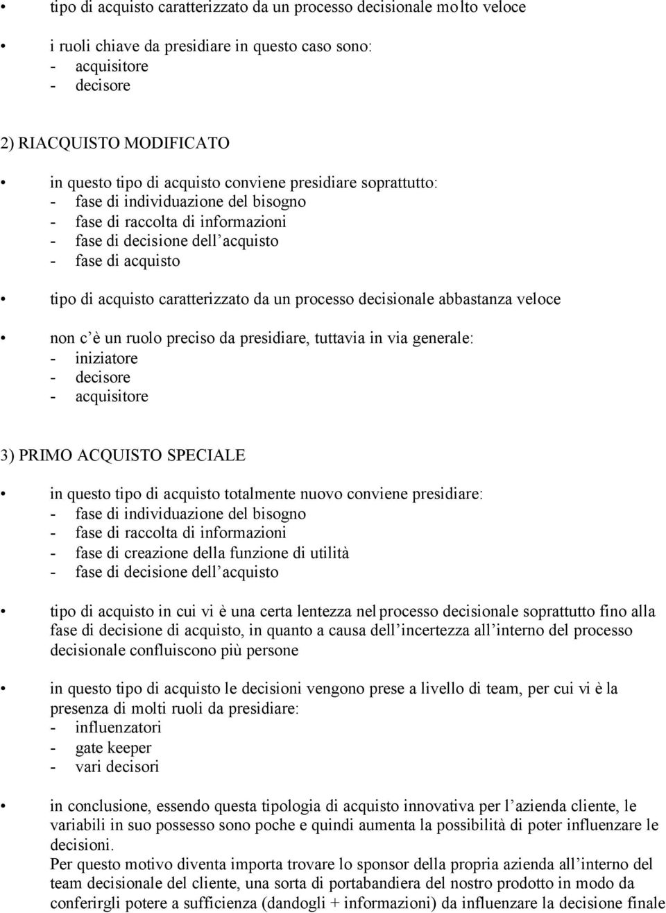 processo decisionale abbastanza veloce non c è un ruolo preciso da presidiare, tuttavia in via generale: - iniziatore - decisore - acquisitore 3) PRIMO ACQUISTO SPECIALE in questo tipo di acquisto