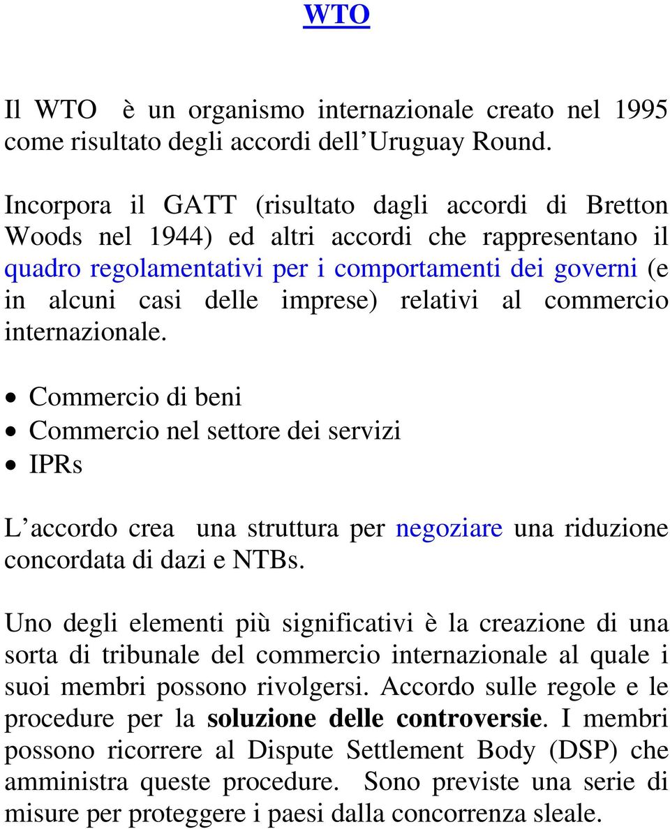 relativi al commercio internazionale. Commercio di beni Commercio nel settore dei servizi IPRs L accordo crea una struttura per negoziare una riduzione concordata di dazi e NTBs.