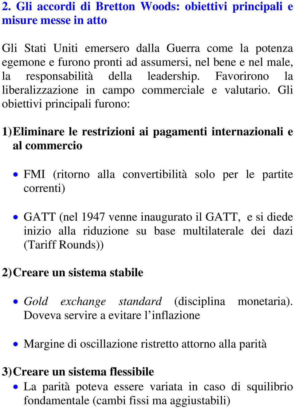 Gli obiettivi principali furono: 1) Eliminare le restrizioni ai pagamenti internazionali e al commercio FMI (ritorno alla convertibilità solo per le partite correnti) GATT (nel 1947 venne inaugurato