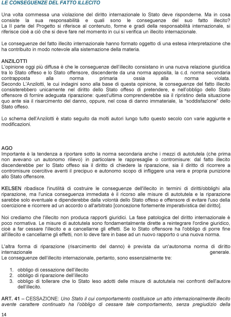 La II parte del Progetto si riferisce al contenuto, forme e gradi della responsabilità internazionale, si riferisce cioè a ciò che si deve fare nel momento in cui si verifica un illecito