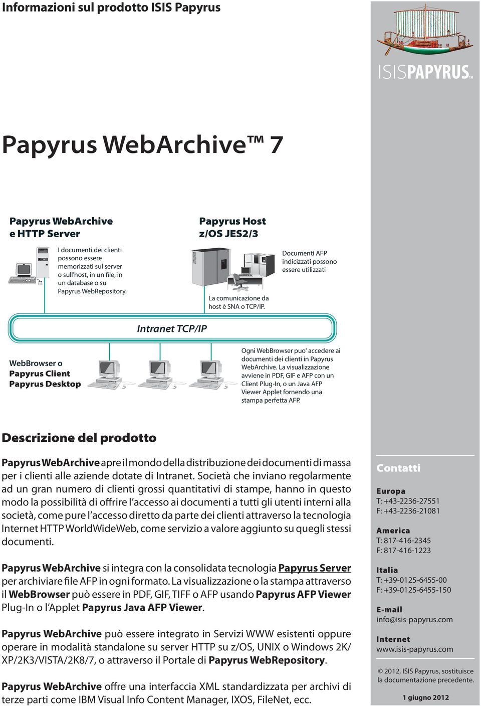 Documenti AFP indicizzati possono essere utilizzati Intranet TCP/IP WebBrowser o Client Desktop Ogni WebBrowser puo' accedere ai documenti dei clienti in WebArchive.
