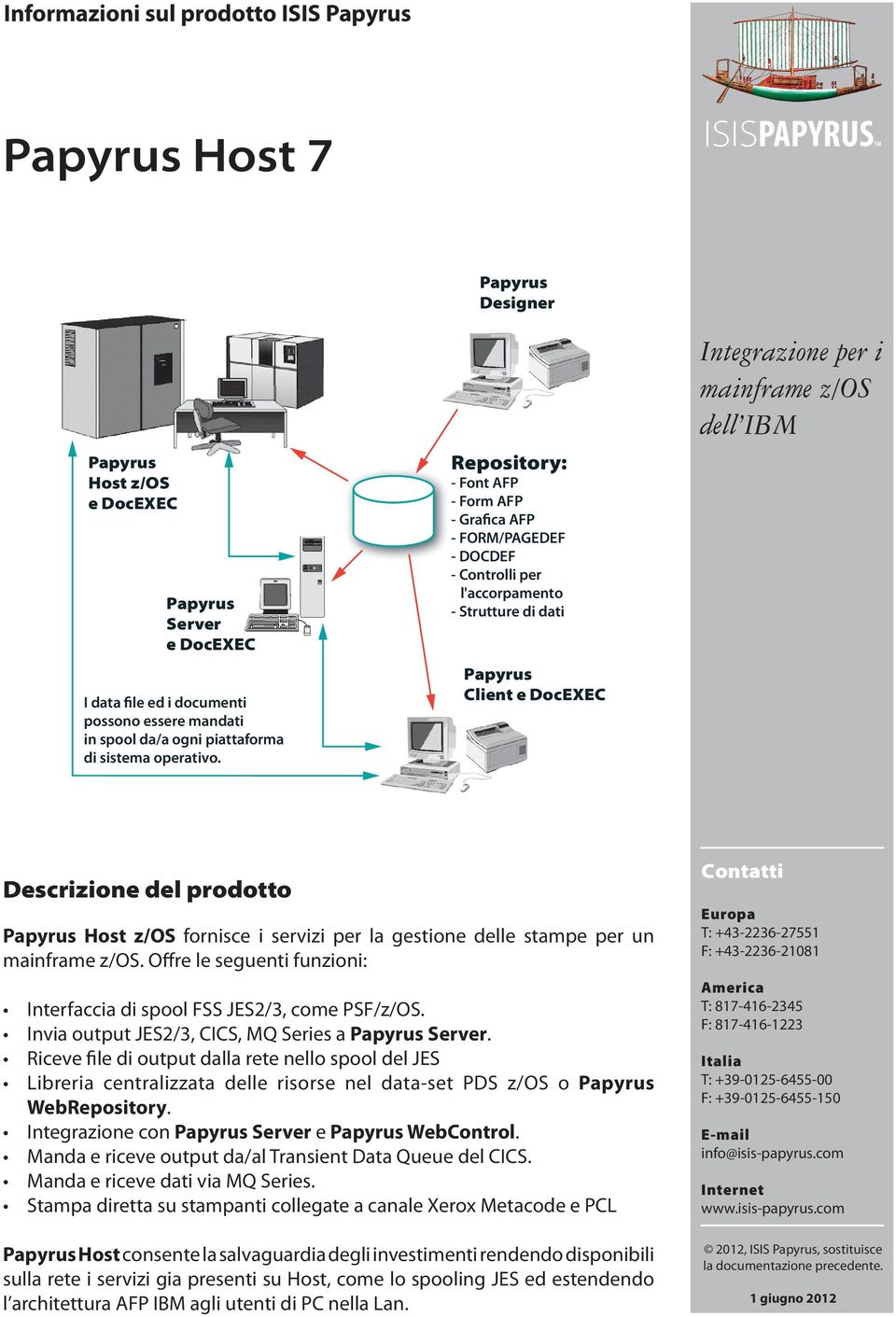 Descrizione del prodotto Host z/os fornisce i servizi per la gestione delle stampe per un mainframe z/os. Offre le seguenti funzioni: Interfaccia di spool FSS JES2/3, come PSF/z/OS.