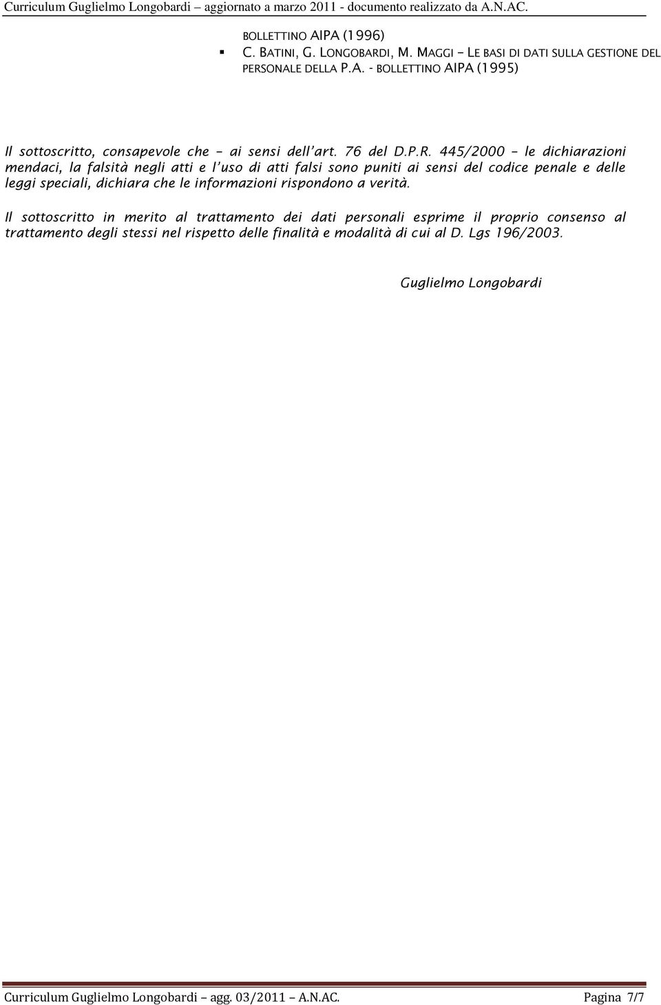 445/2000 le dichiarazioni mendaci, la falsità negli atti e l uso di atti falsi sono puniti ai sensi del codice penale e delle leggi speciali, dichiara che le