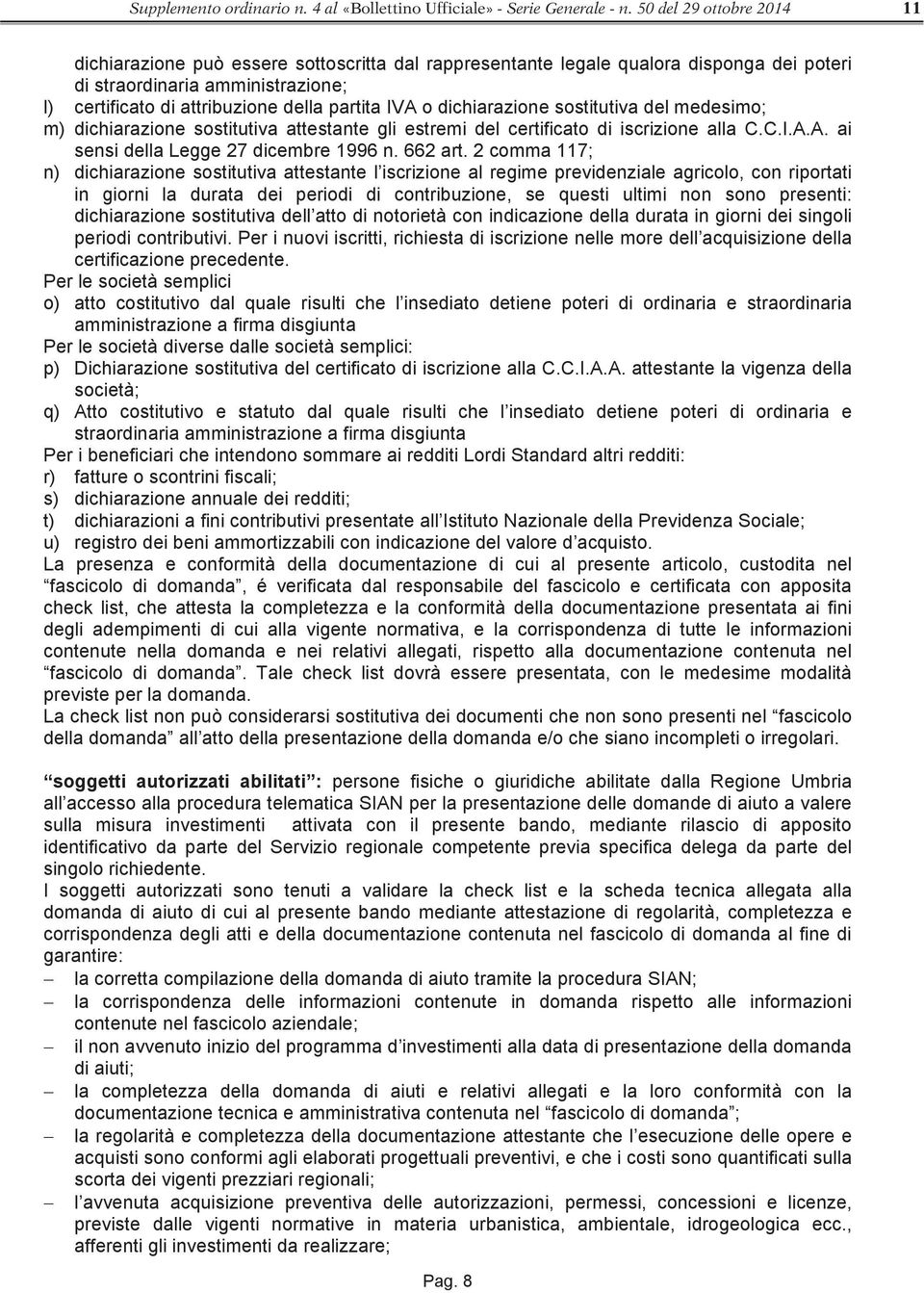 IVA o dichiarazione sostitutiva del medesimo; m) dichiarazione sostitutiva attestante gli estremi del certificato di iscrizione alla C.C.I.A.A. ai sensi della Legge 27 dicembre 1996 n. 662 art.