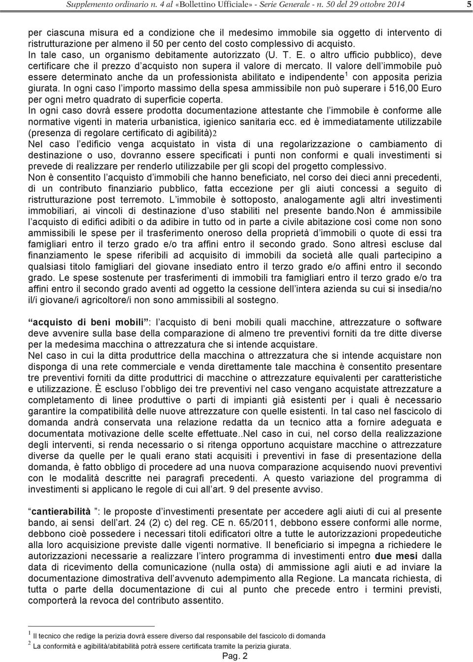 In tale caso, un organismo debitamente autorizzato (U. T. E. o altro ufficio pubblico), deve certificare che il prezzo d acquisto non supera il valore di mercato.