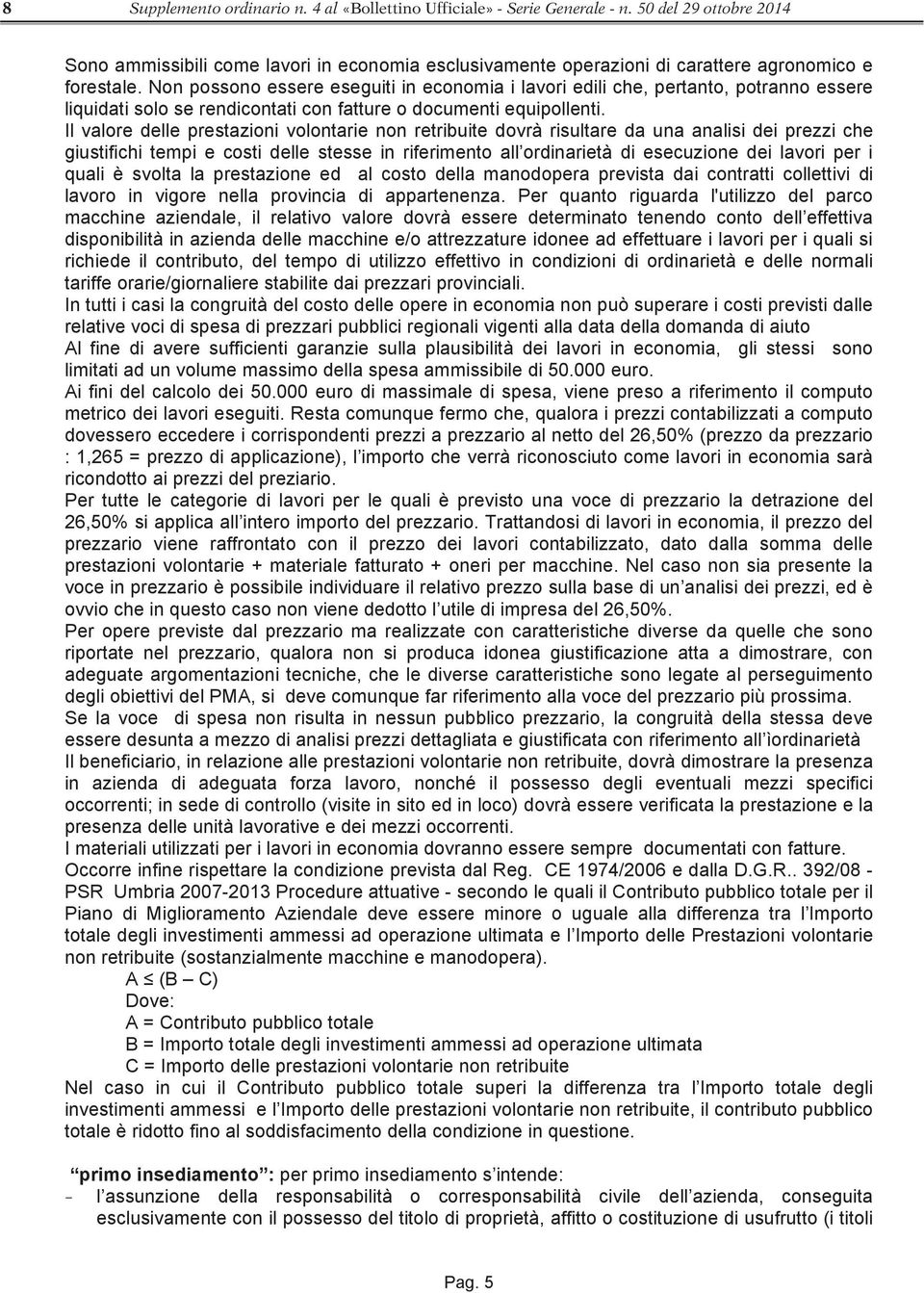 Non possono essere eseguiti in economia i lavori edili che, pertanto, potranno essere liquidati solo se rendicontati con fatture o documenti equipollenti.