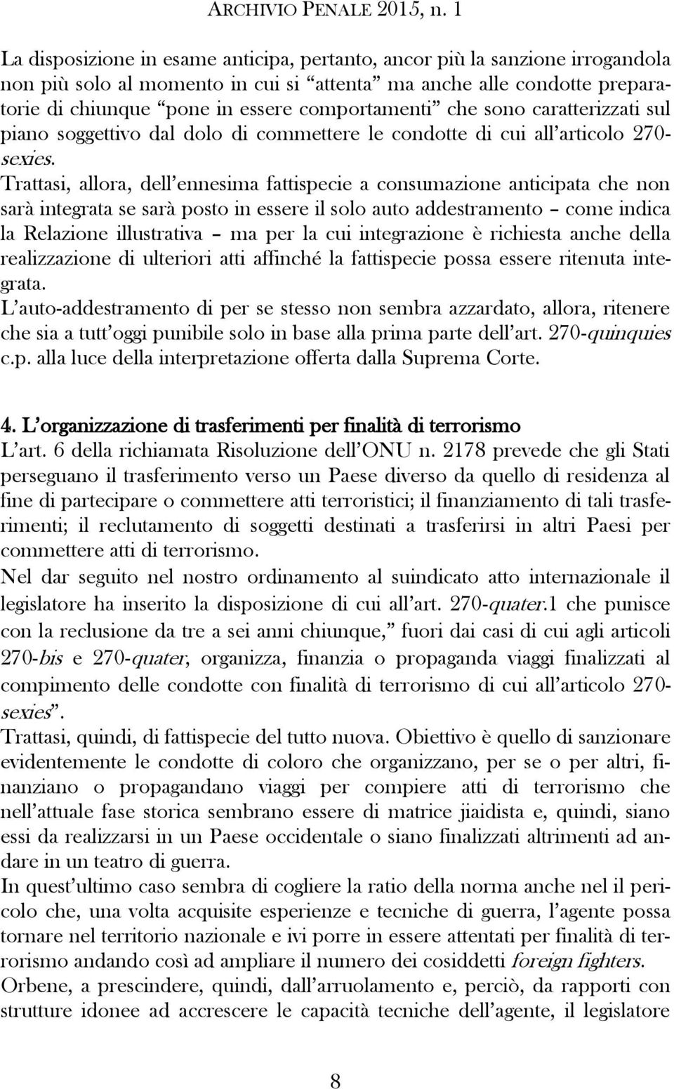 Trattasi, allora, dell ennesima fattispecie a consumazione anticipata che non sarà integrata se sarà posto in essere il solo auto addestramento come indica la Relazione illustrativa ma per la cui