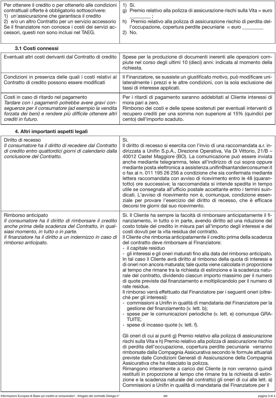 g) Premio relativo alla polizza di assicurazione rischi sulla Vita = euro ; h) Premio relativo alla polizza di assicurazione rischio di perdita l occupazione, copertura perdite pecuniarie = euro 2)