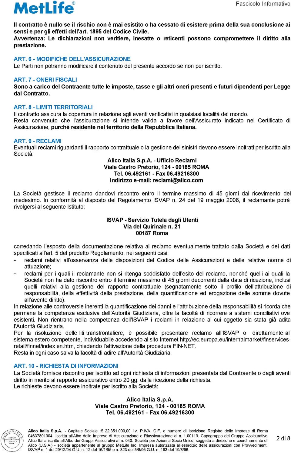 6 - MODIFICHE DELL ASSICURAZIONE Le Parti non potranno modificare il contenuto del presente accordo se non per iscritto. ART.