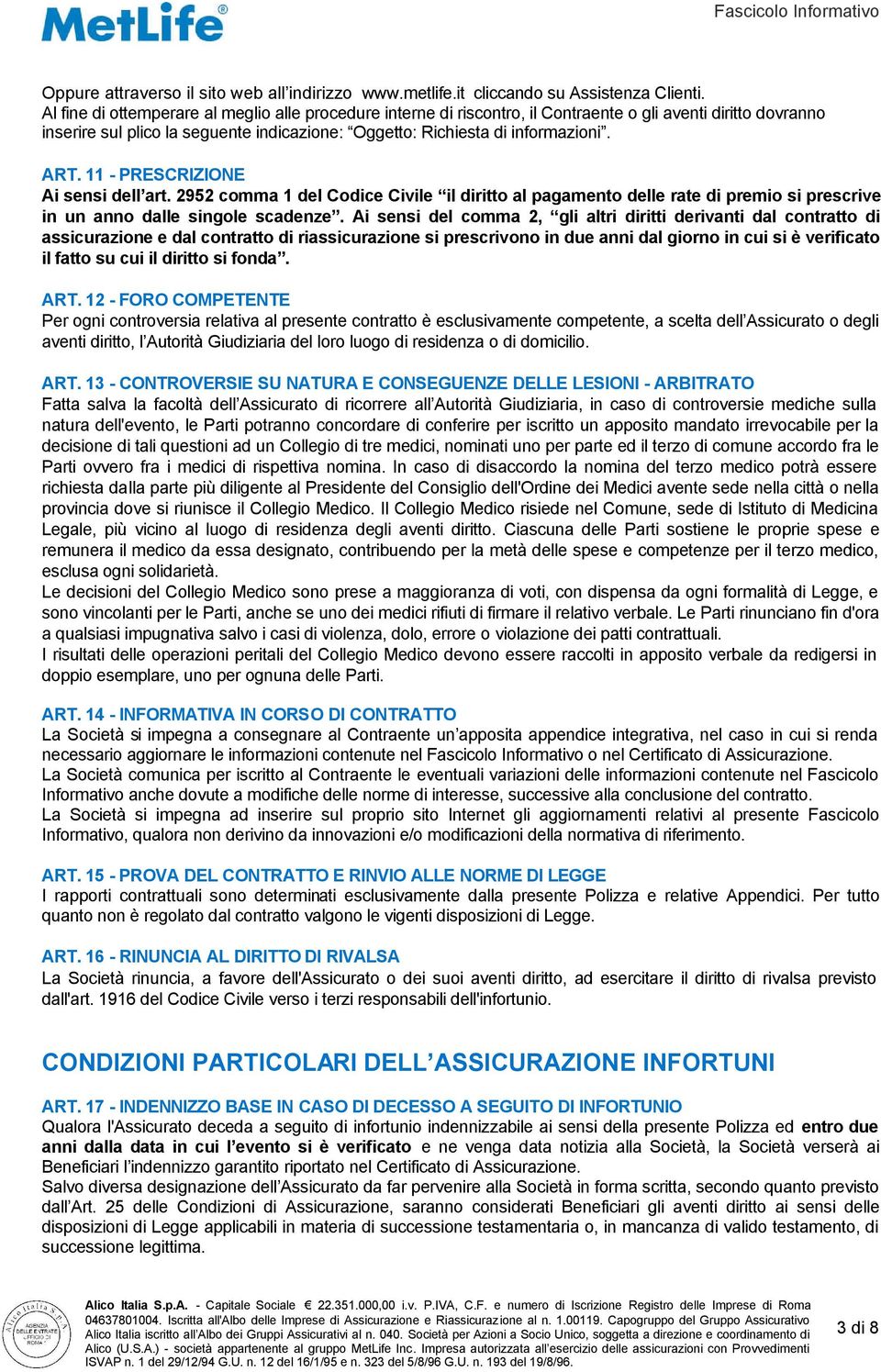 11 - PRESCRIZIONE Ai sensi dell art. 2952 comma 1 del Codice Civile il diritto al pagamento delle rate di premio si prescrive in un anno dalle singole scadenze.