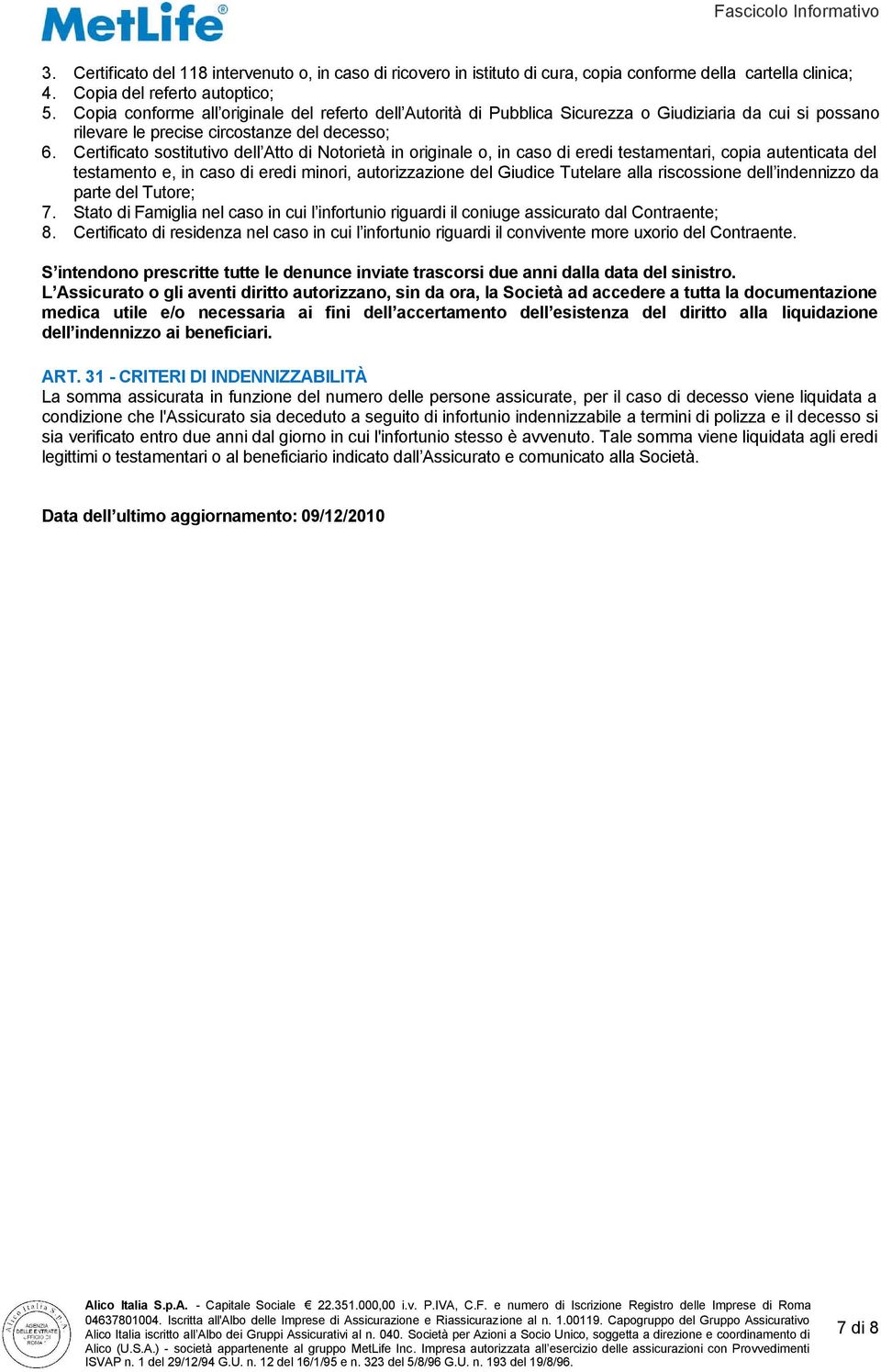 Certificato sostitutivo dell Atto di Notorietà in originale o, in caso di eredi testamentari, copia autenticata del testamento e, in caso di eredi minori, autorizzazione del Giudice Tutelare alla