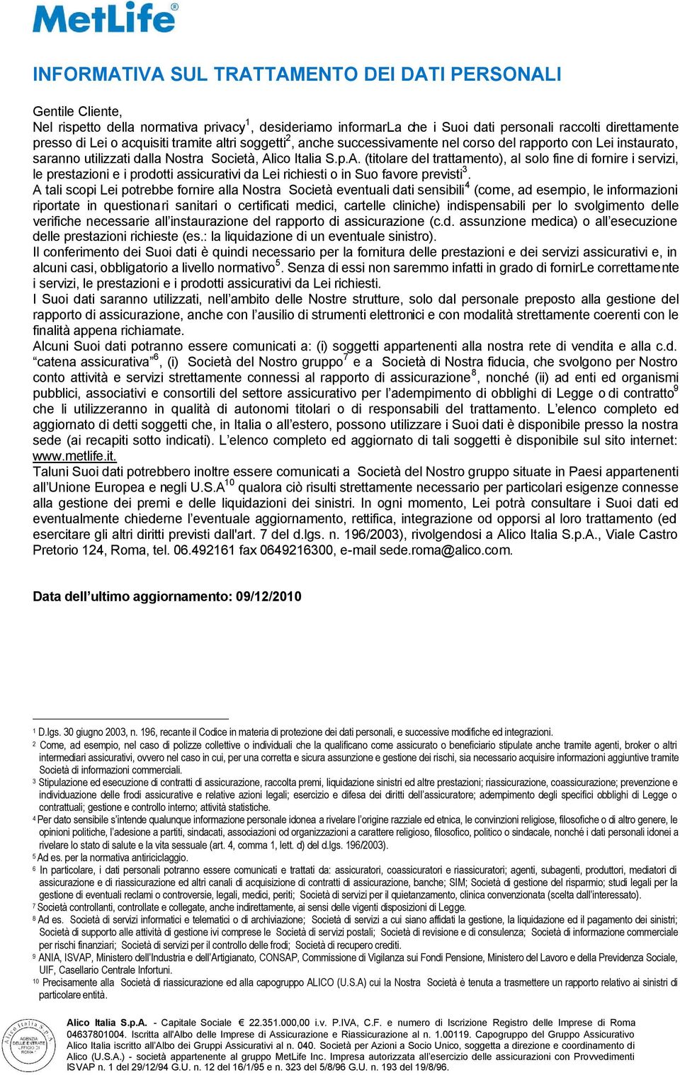 ico Italia S.p.A. (titolare del trattamento), al solo fine di fornire i servizi, le prestazioni e i prodotti assicurativi da Lei richiesti o in Suo favore previsti 3.