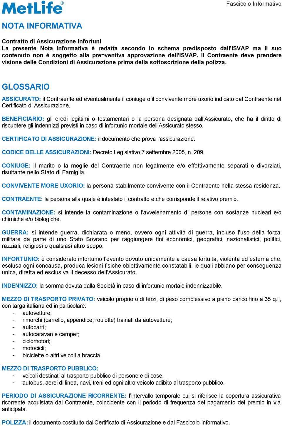 GLOSSARIO ASSICURATO: il Contraente ed eventualmente il coniuge o il convivente more uxorio indicato dal Contraente nel Certificato di Assicurazione.