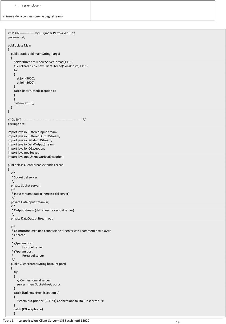 ServerThread(1111); ClientThread ct = new ClientThread("localhost", 1111); try st.join(3600); ct.join(3600); catch (InterruptedException e) System.