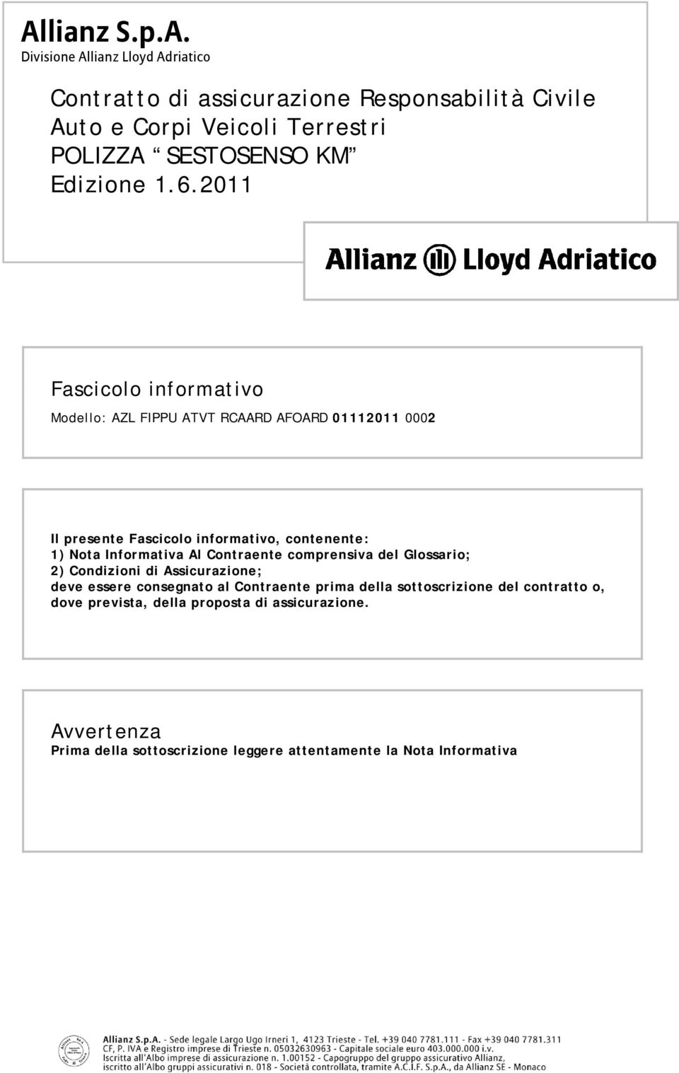 Informativa Al Contraente comprensiva del Glossario; 2) Condizioni di Assicurazione; deve essere consegnato al Contraente prima della