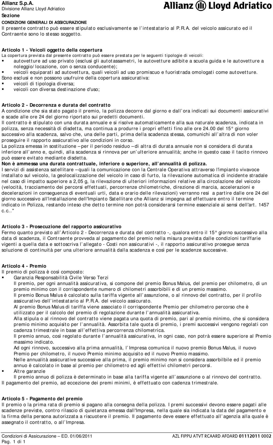 autotassametri, le autovetture adibite a scuola guida e le autovetture a noleggio/locazione, con o senza conducente); veicoli equiparati ad autovettura, quali veicoli ad uso promiscuo e fuoristrada