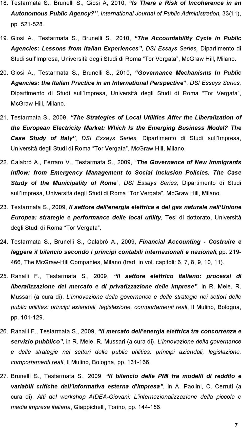 , 2010, The Accountability Cycle in Public Agencies: Lessons from Italian Experiences, DSI Essays Series, Dipartimento di Studi sull Impresa, Università degli Studi di Roma Tor Vergata, McGraw Hill,