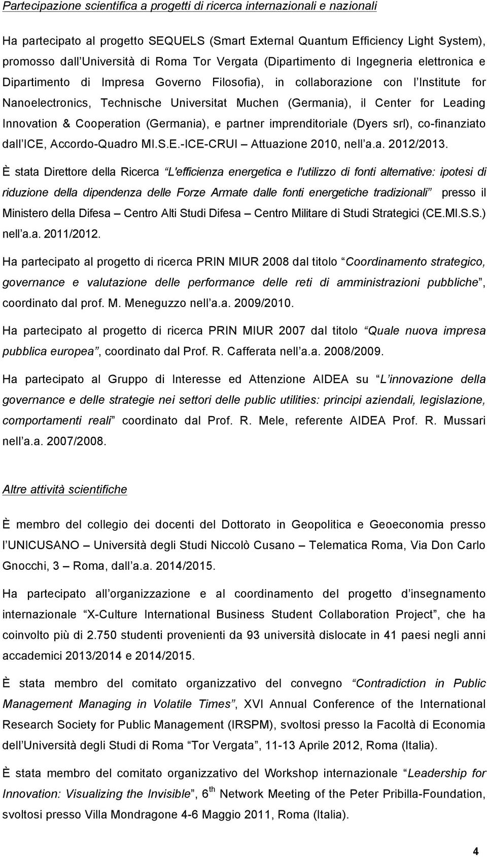 Center for Leading Innovation & Cooperation (Germania), e partner imprenditoriale (Dyers srl), co-finanziato dall ICE, Accordo-Quadro MI.S.E.-ICE-CRUI Attuazione 2010, nell a.a. 2012/2013.