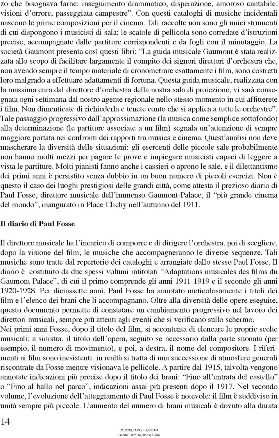 Tali raccolte non sono gli unici strumenti di cui dispongono i musicisti di sala: le scatole di pellicola sono corredate d istruzioni precise, accompagnate dalle partiture corrispondenti e da fogli