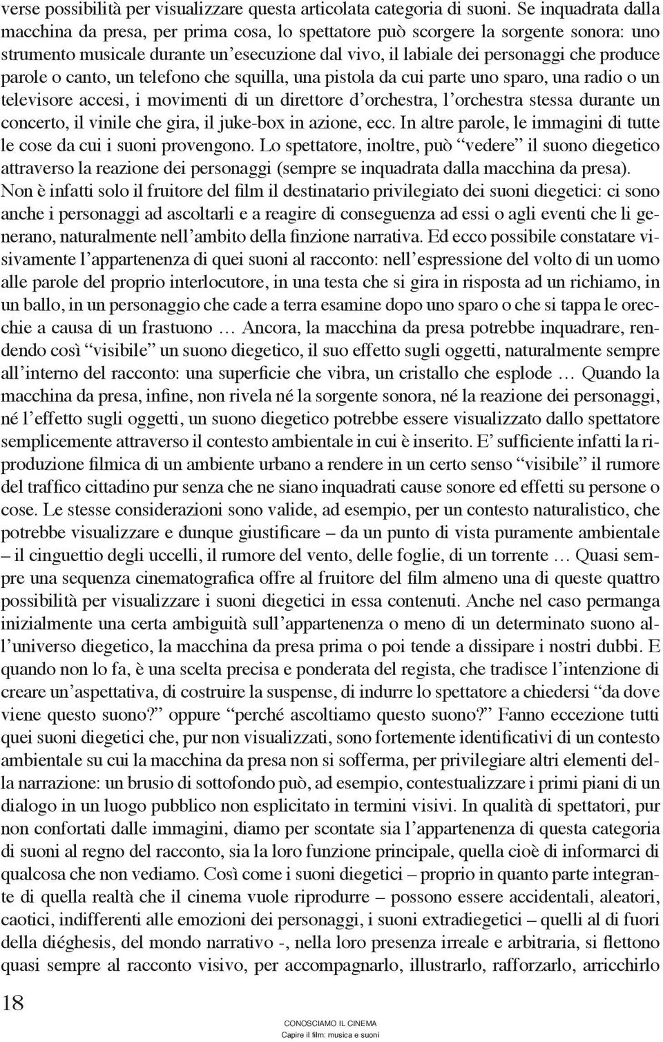 parole o canto, un telefono che squilla, una pistola da cui parte uno sparo, una radio o un televisore accesi, i movimenti di un direttore d orchestra, l orchestra stessa durante un concerto, il