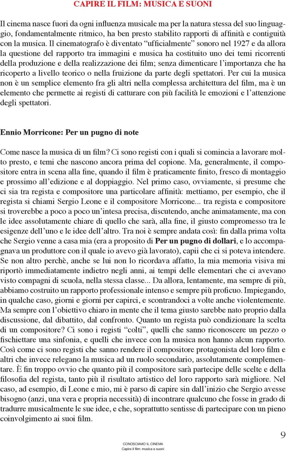 Il cinematografo è diventato ufficialmente sonoro nel 1927 e da allora la questione del rapporto tra immagini e musica ha costituito uno dei temi ricorrenti della produzione e della realizzazione dei