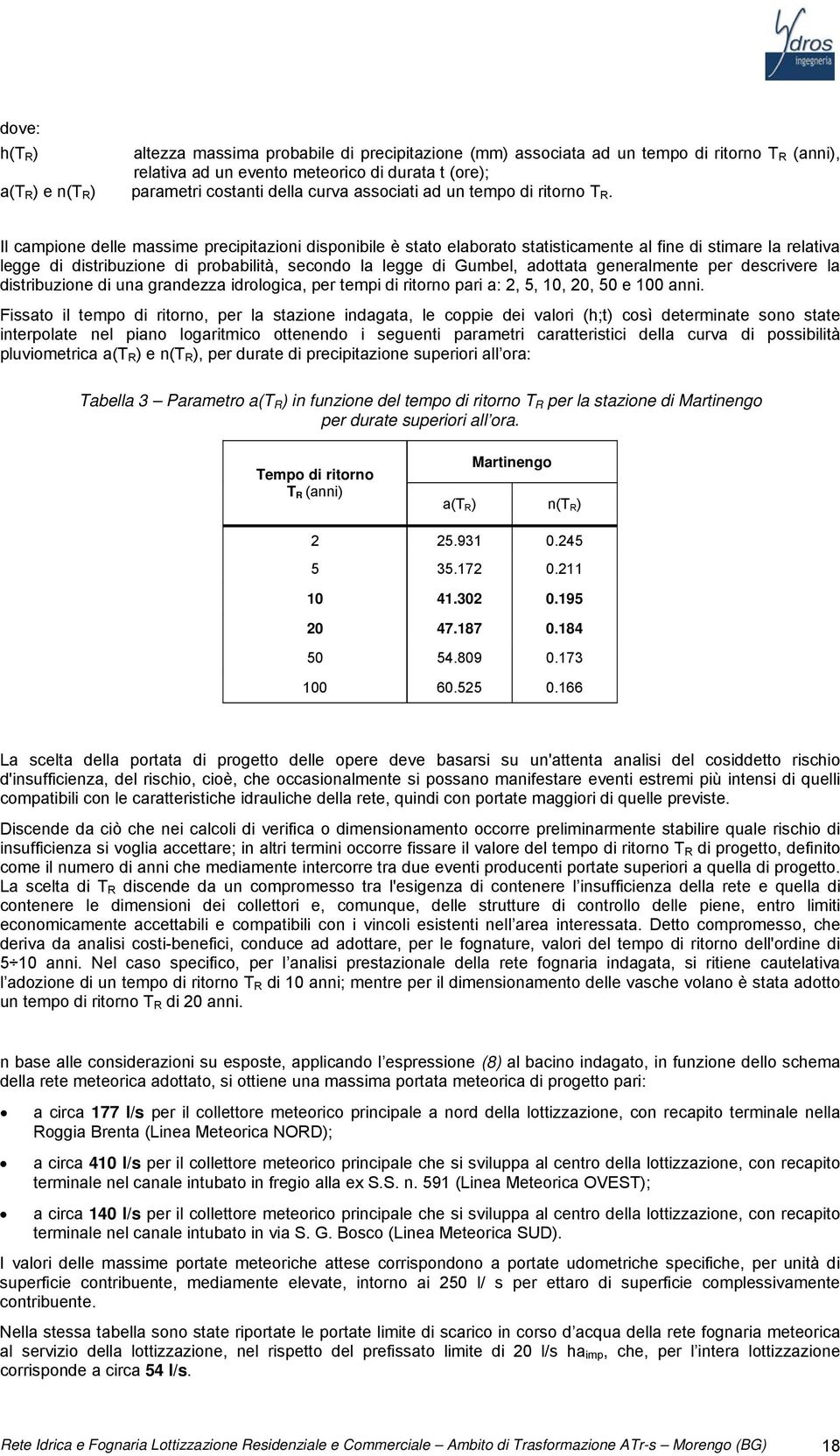 Il campione delle massime precipitazioni disponibile è stato elaborato statisticamente al fine di stimare la relativa legge di distribuzione di probabilità, secondo la legge di Gumbel, adottata