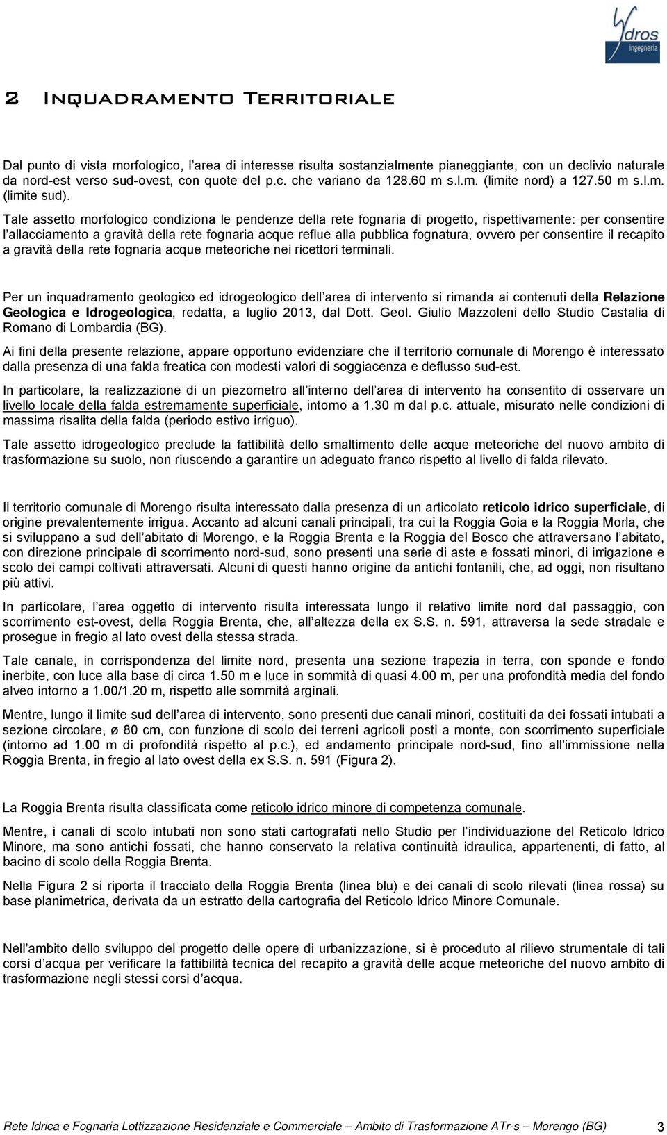 Tale assetto morfologico condiziona le pendenze della rete fognaria di progetto, rispettivamente: per consentire l allacciamento a gravità della rete fognaria acque reflue alla pubblica fognatura,