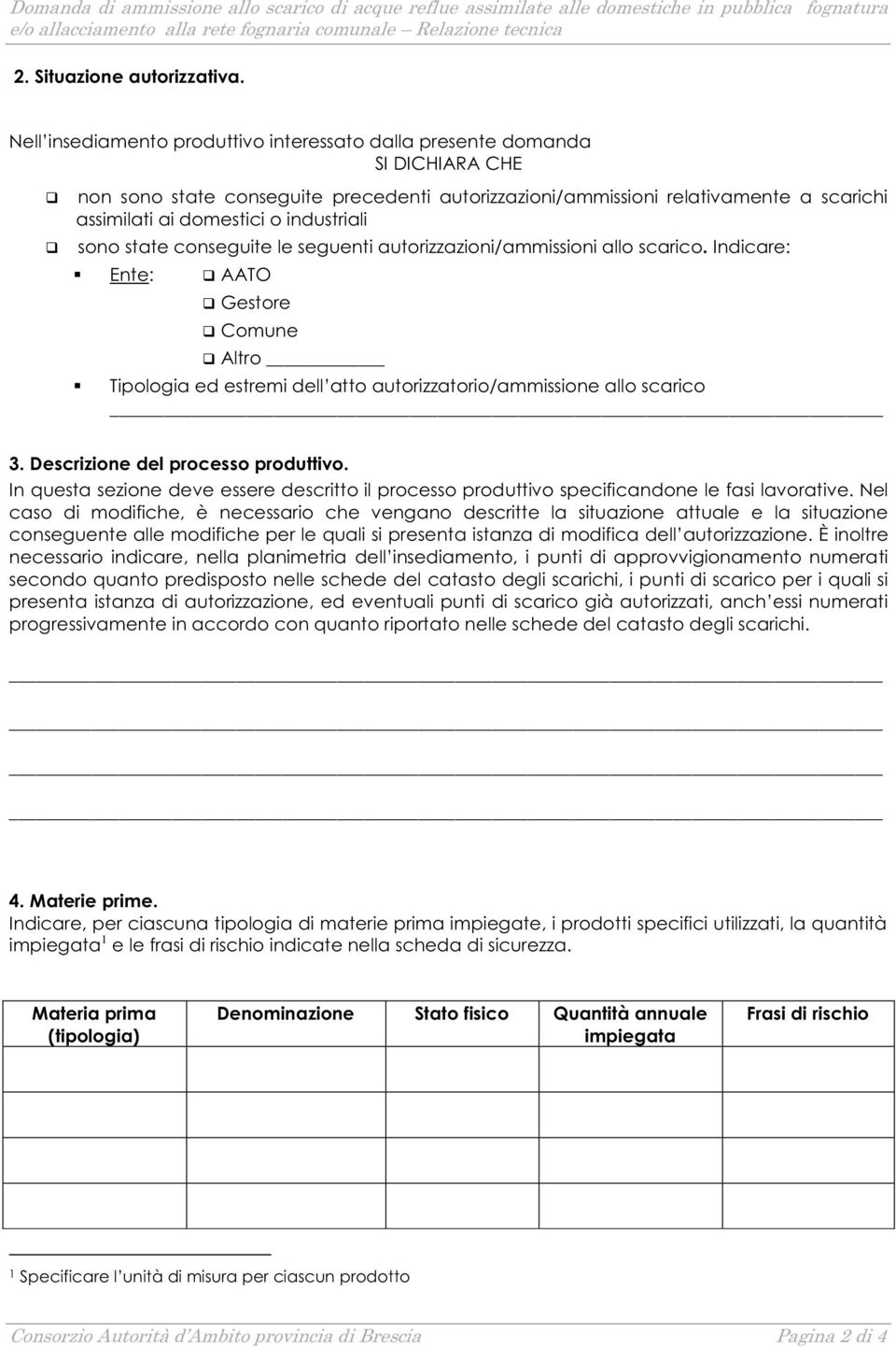 industriali sono state conseguite le seguenti autorizzazioni/ammissioni allo scarico. Indicare: Ente: AATO Gestore Comune Altro Tipologia ed estremi dell atto autorizzatorio/ammissione allo scarico 3.