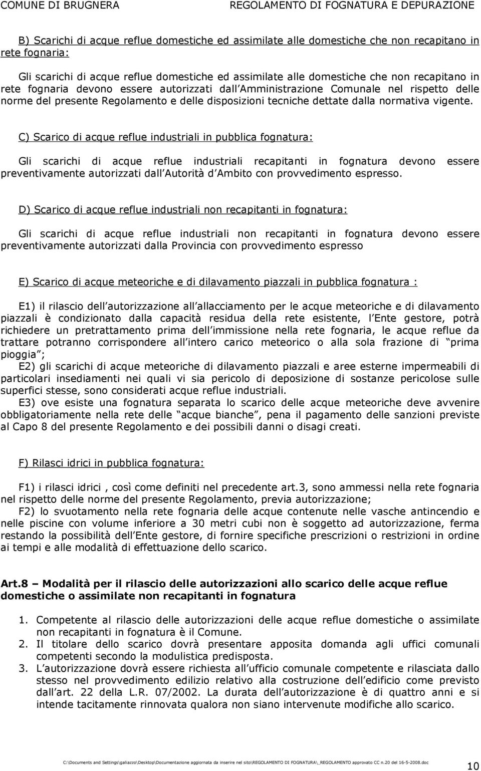 C) Scarico di acque reflue industriali in pubblica fognatura: Gli scarichi di acque reflue industriali recapitanti in fognatura devono essere preventivamente autorizzati dall Autorità d Ambito con