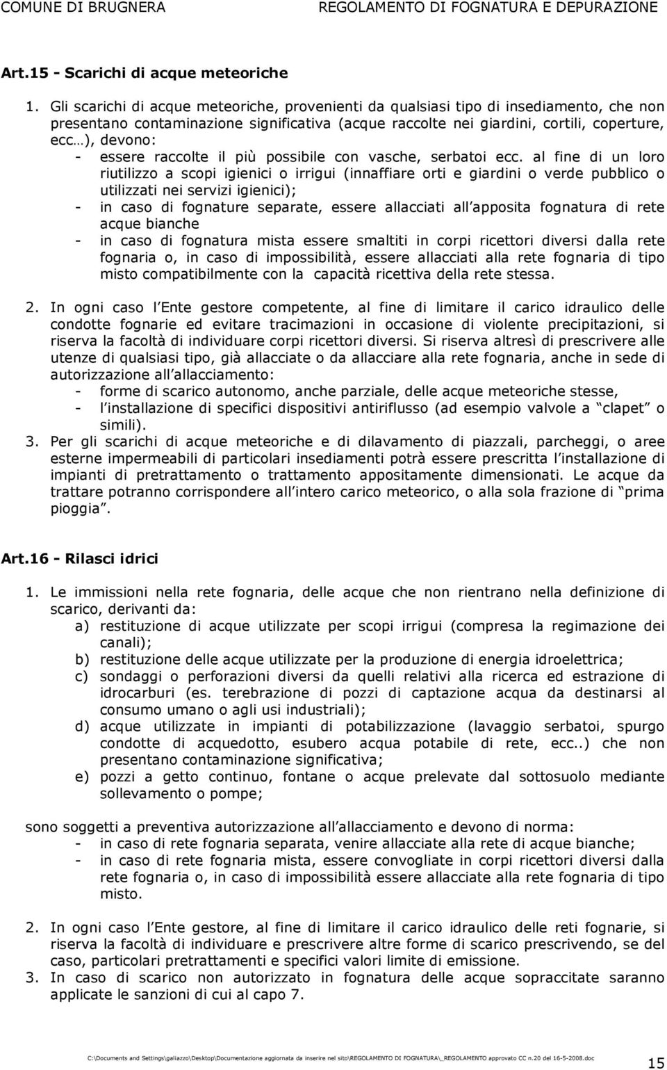 essere raccolte il più possibile con vasche, serbatoi ecc.