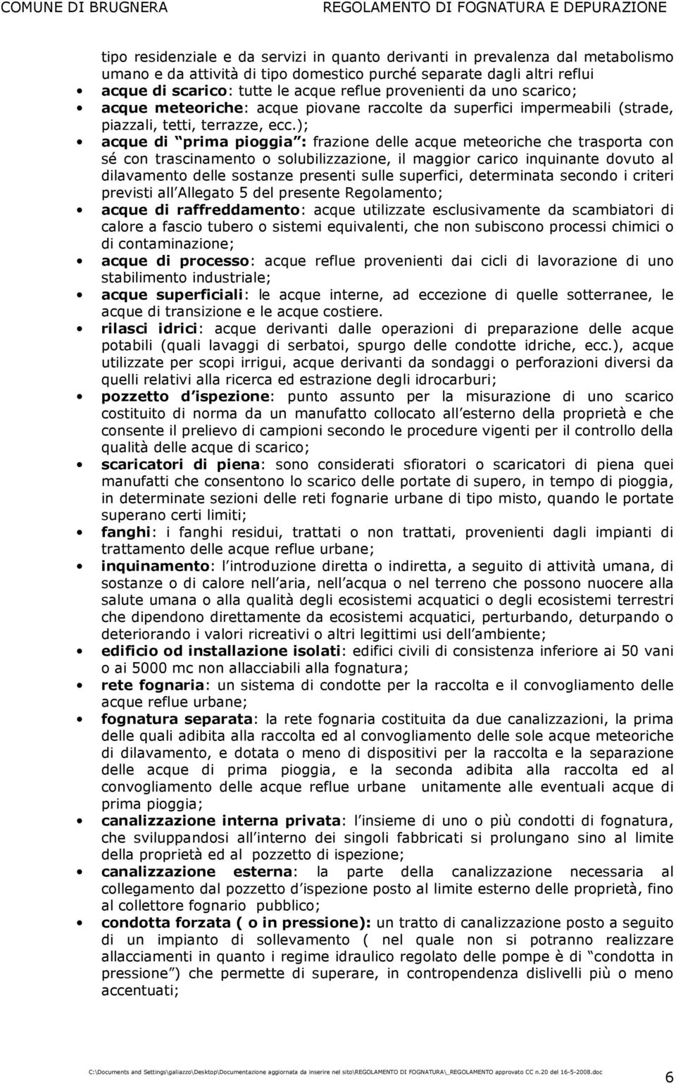 ); acque di prima pioggia : frazione delle acque meteoriche che trasporta con sé con trascinamento o solubilizzazione, il maggior carico inquinante dovuto al dilavamento delle sostanze presenti sulle