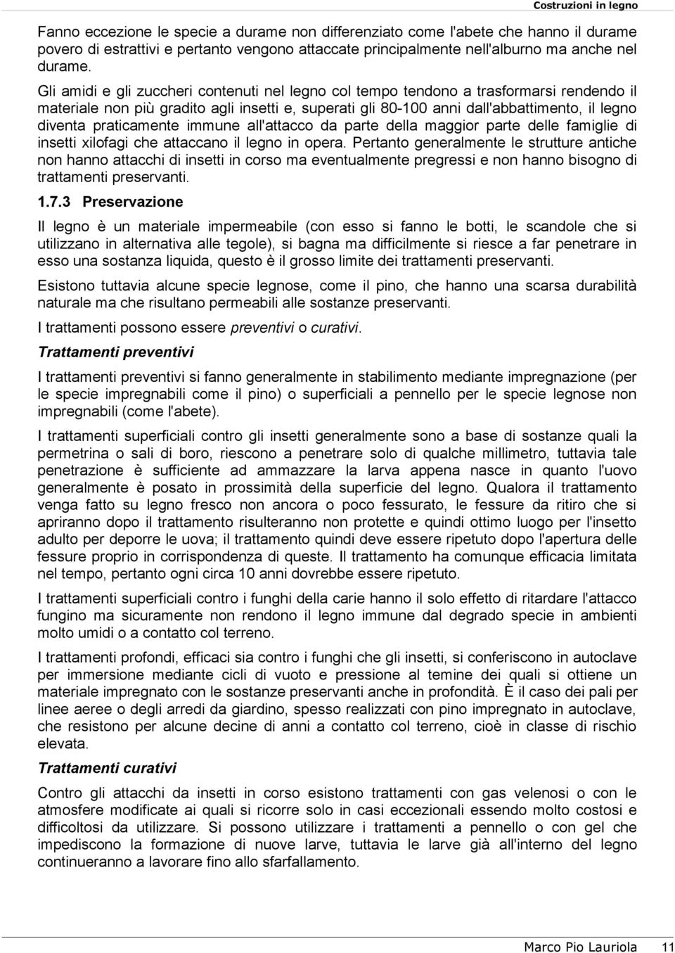 praticamente immune all'attacco da parte della maggior parte delle famiglie di insetti xilofagi che attaccano il legno in opera.