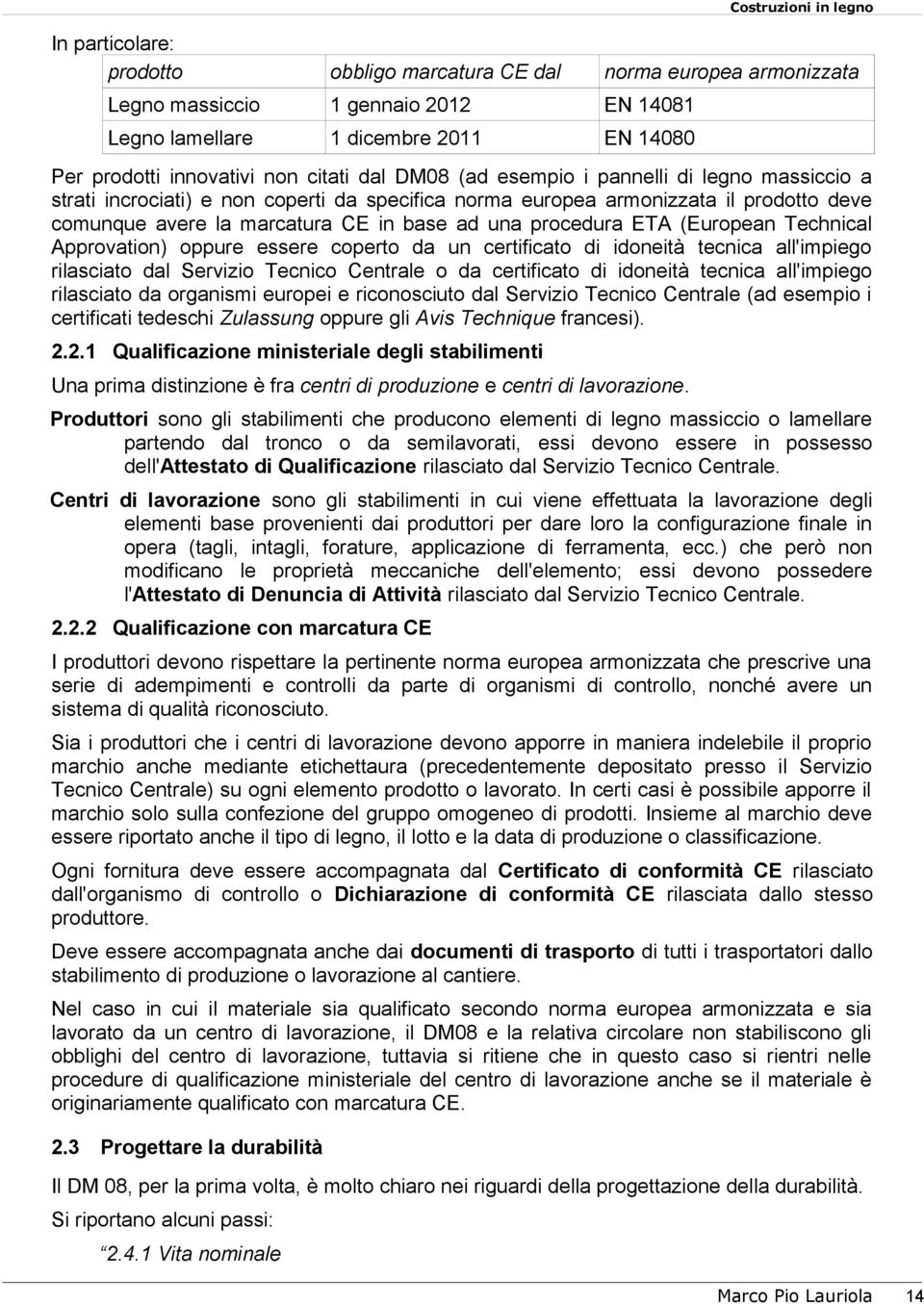 (European Technical Approvation) oppure essere coperto da un certificato di idoneità tecnica all'impiego rilasciato dal Servizio Tecnico Centrale o da certificato di idoneità tecnica all'impiego