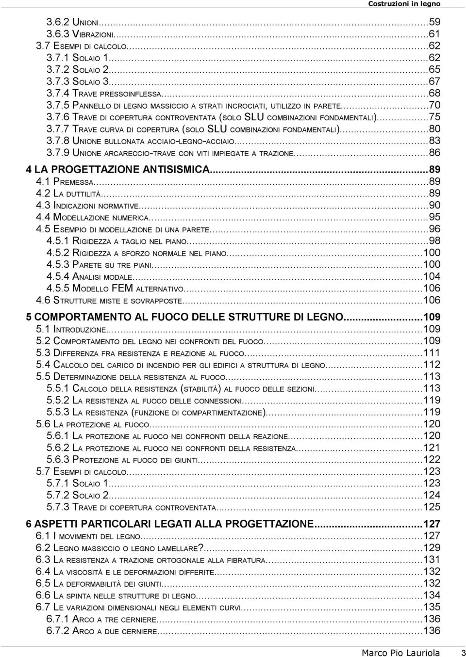 ..83 3.7.9 UNIONE ARCARECCIO-TRAVE CON VITI IMPIEGATE A TRAZIONE...86 4 LA PROGETTAZIONE ANTISISMICA...89 4.1 PREMESSA...89 4. LA DUTTILITÀ...89 4.3 INDICAZIONI NORMATIVE...90 4.