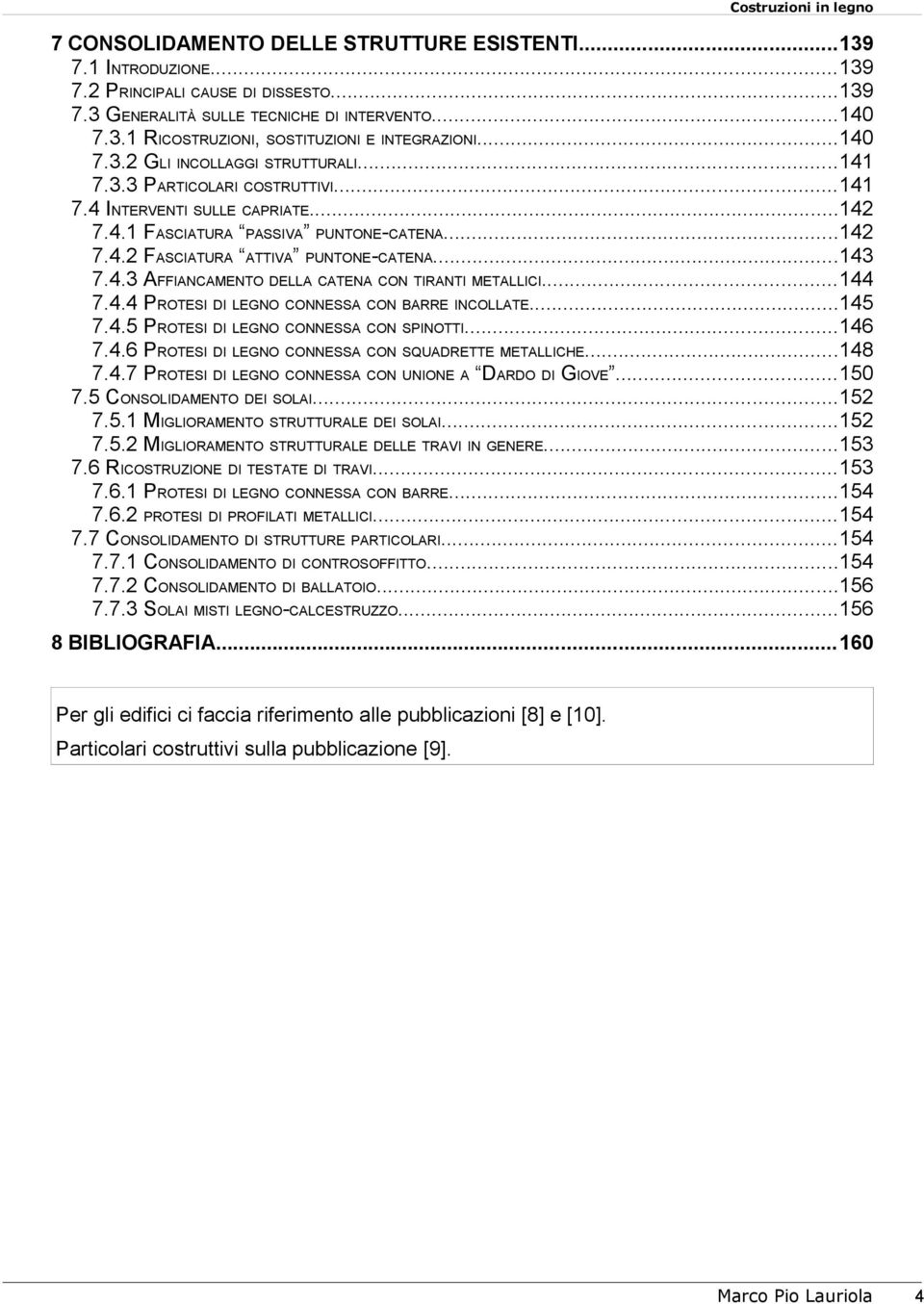 ..143 7.4.3 AIANCAMENTO DELLA CATENA CON TIRANTI METALLICI...144 7.4.4 PROTESI DI LEGNO CONNESSA CON BARRE INCOLLATE...145 7.4.5 PROTESI DI LEGNO CONNESSA CON SPINOTTI...146 7.4.6 PROTESI DI LEGNO CONNESSA CON SQUADRETTE METALLICHE.