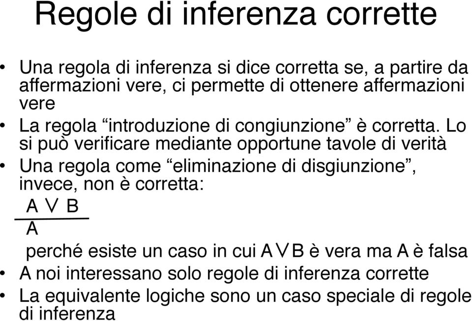 Lo si può verificare mediante opportune tavole di verità Una regola come eliminazione di disgiunzione, invece, non è