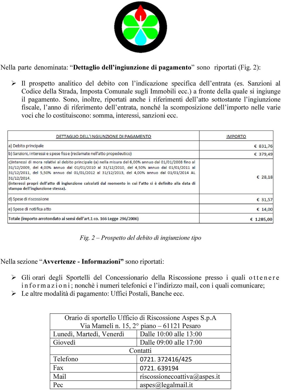 Sono, inoltre, riportati anche i riferimenti dell atto sottostante l ingiunzione fiscale, l anno di riferimento dell entrata, nonché la scomposizione dell importo nelle varie voci che lo