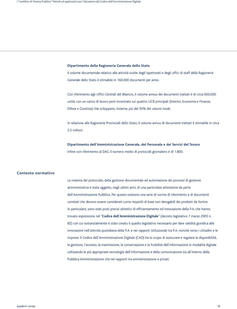 000 unità, con un carico di lavoro però incentrato sui quattro UCB principali (Interno, Economia e Finanze, Difesa e Giustizia) che sviluppano, insieme, più del 50% dei volumi totali.